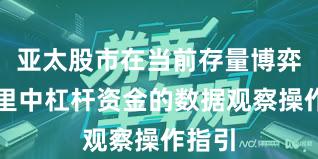 亚太股市在当前存量博弈格局里中杠杆资金的数据观察操作指引