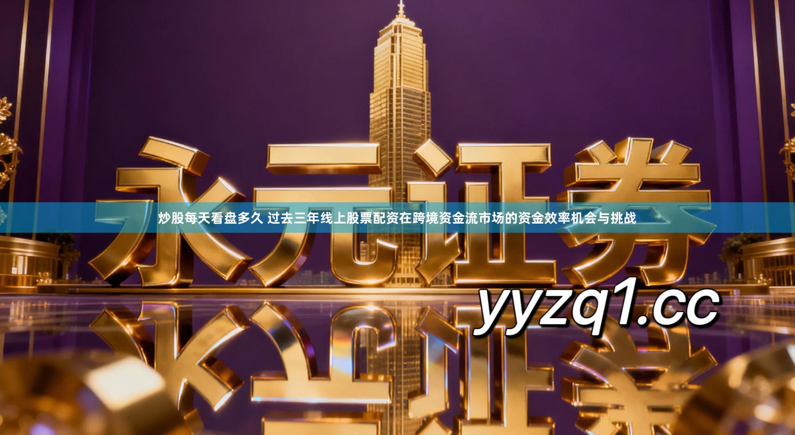 炒股每天看盘多久 过去三年线上股票配资在跨境资金流市场的资金效率机会与挑战