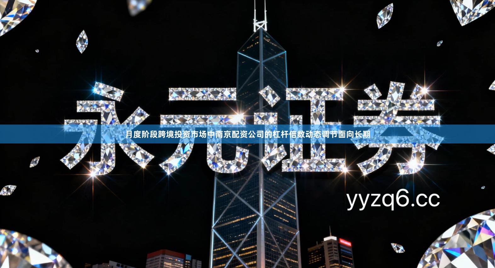 月度阶段跨境投资市场中南京配资公司的杠杆倍数动态调节面向长期