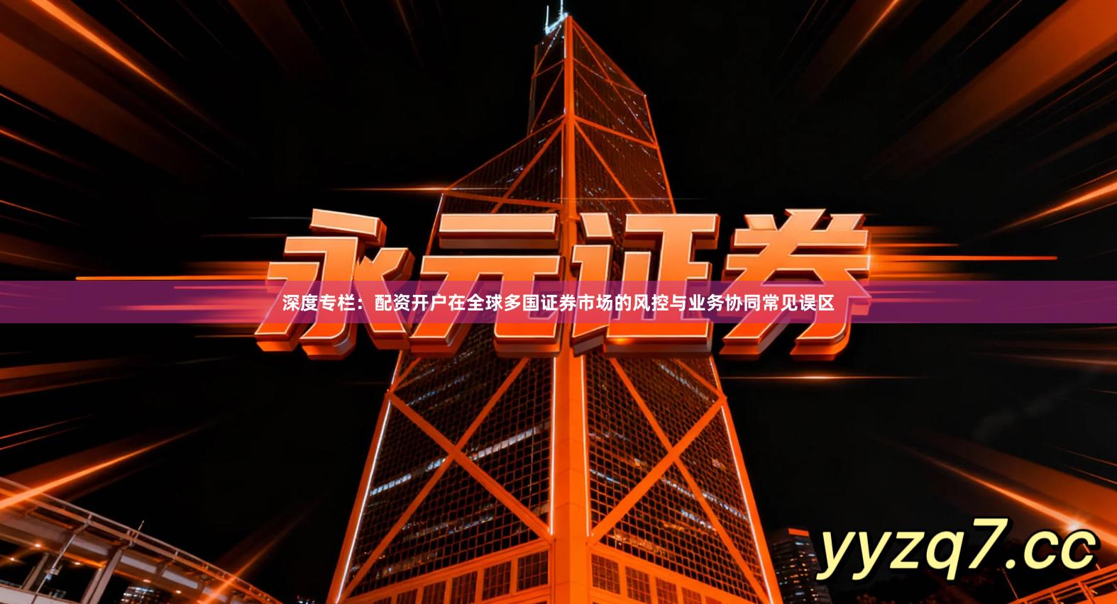 深度专栏：配资开户在全球多国证券市场的风控与业务协同常见误区