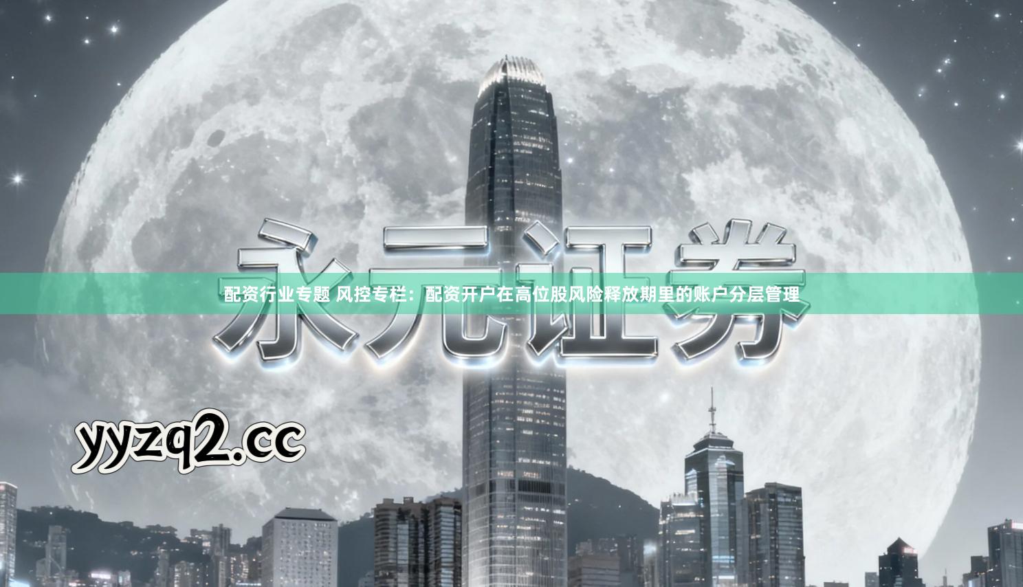 配资行业专题 风控专栏：配资开户在高位股风险释放期里的账户分层管理