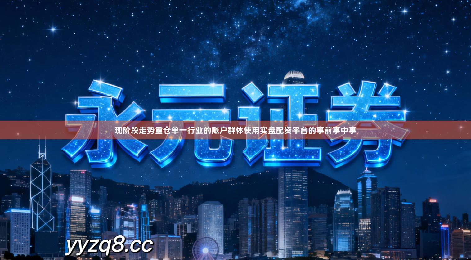 现阶段走势重仓单一行业的账户群体使用实盘配资平台的事前事中事