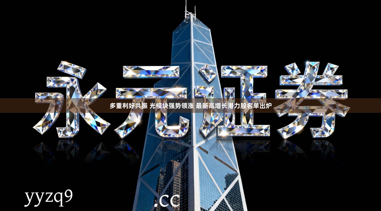 多重利好共振 光模块强势领涨 最新高增长潜力股名单出炉