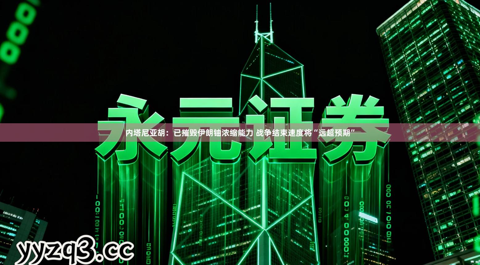 内塔尼亚胡：已摧毁伊朗铀浓缩能力 战争结束速度将“远超预期”