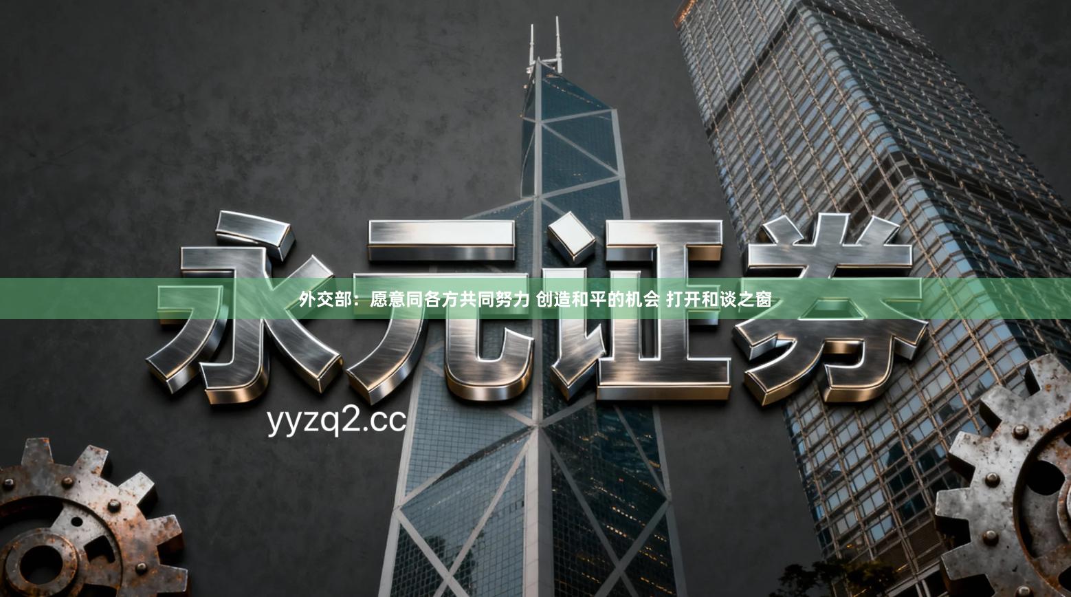 外交部：愿意同各方共同努力 创造和平的机会 打开和谈之窗