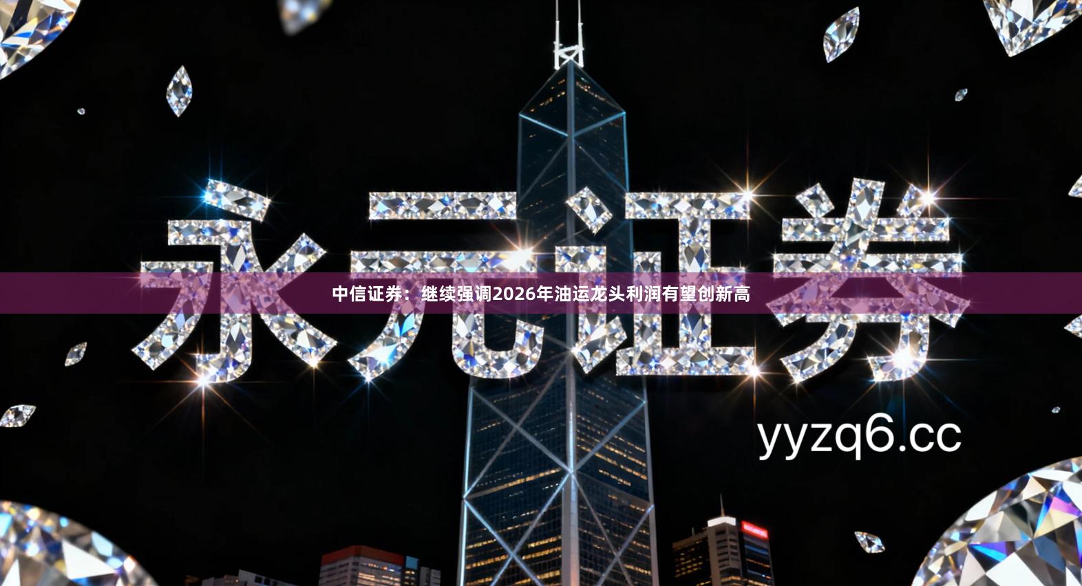 中信证券：继续强调2026年油运龙头利润有望创新高